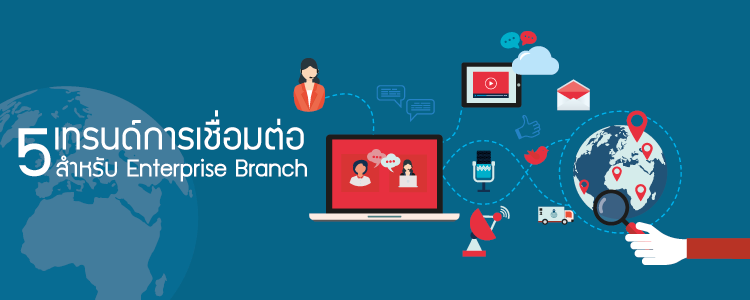 Blog 5-แทรนด์การเชื่อมต่อสำหรับ-Enterprise-Branch